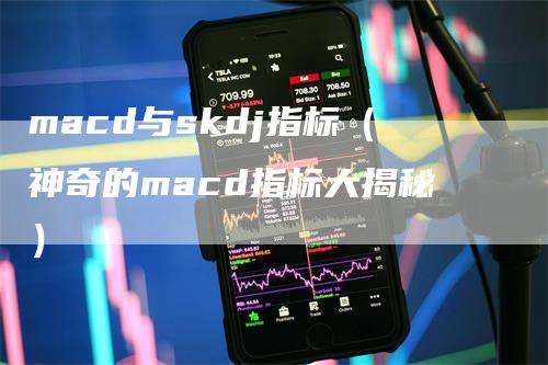 macd与skdj指标（神奇的macd指标大揭秘）