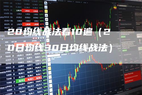 20均线战法看10遍（20日均线30日均线战法）