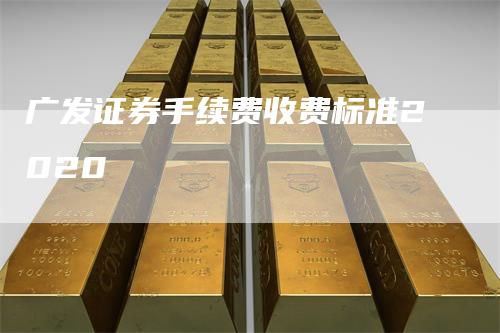 广发证券手续费收费标准2020
