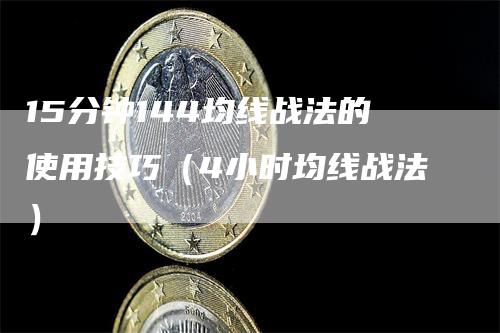 15分钟144均线战法的使用技巧（4小时均线战法）