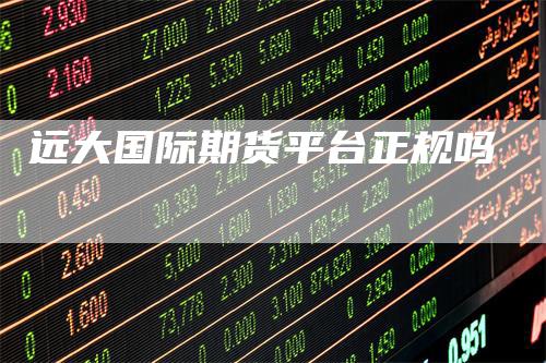 远大国际期货平台正规吗