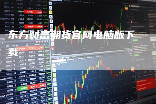 东方财富期货官网电脑版下载