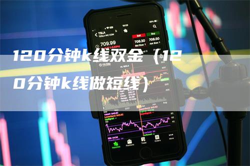 120分钟k线双金（120分钟k线做短线）
