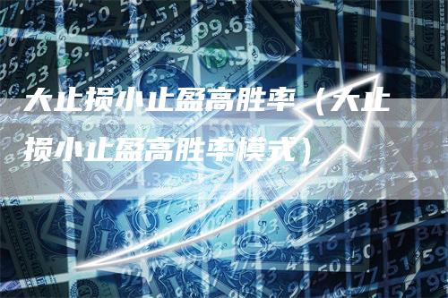 大止损小止盈高胜率（大止损小止盈高胜率模式）