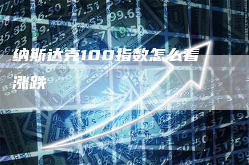 纳斯达克100指数怎么看涨跌