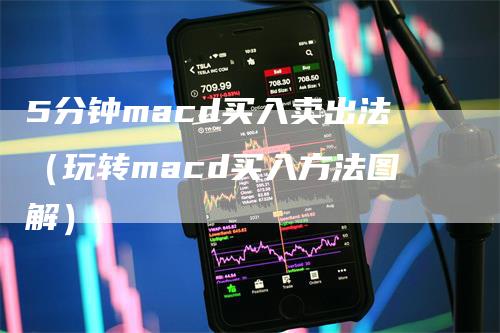 5分钟macd买入卖出法（玩转macd买入方法图解）