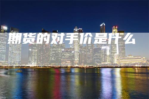 期货的对手价是什么