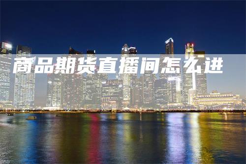 商品期货直播间怎么进