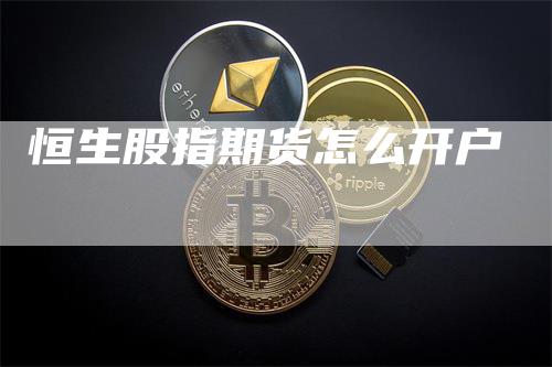 恒生股指期货怎么开户