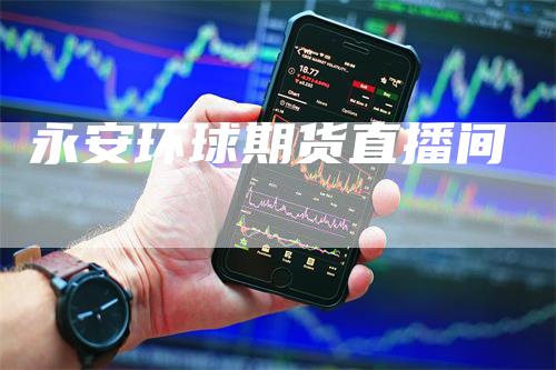 永安环球期货直播间