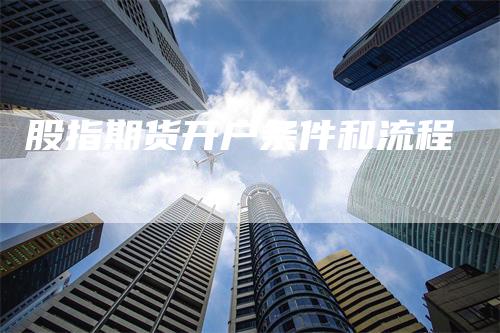 股指期货开户条件和流程