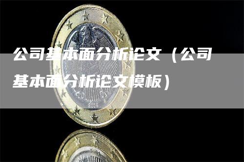 公司基本面分析论文（公司基本面分析论文模板）