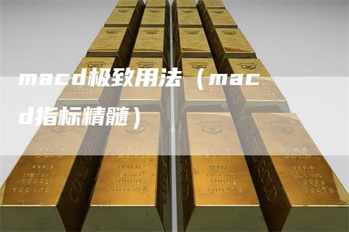 macd极致用法（macd指标精髓）