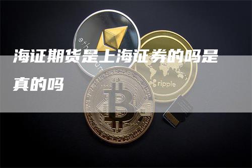 海证期货是上海证券的吗是真的吗