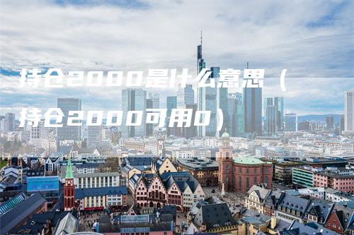 持仓2000是什么意思（持仓2000可用0）