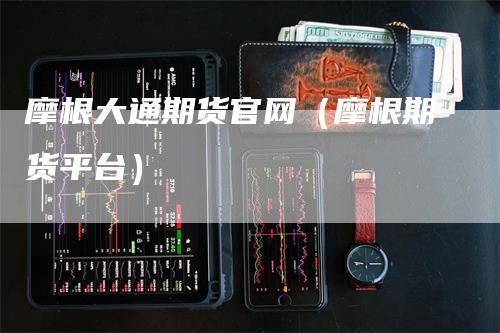 摩根大通期货官网（摩根期货平台）