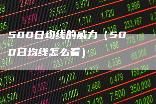 500日均线的威力（500日均线怎么看）