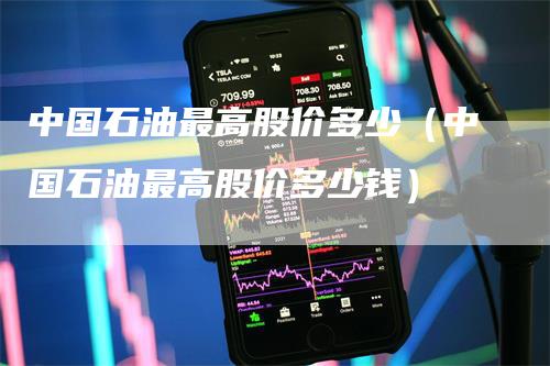 中国石油最高股价多少（中国石油最高股价多少钱）
