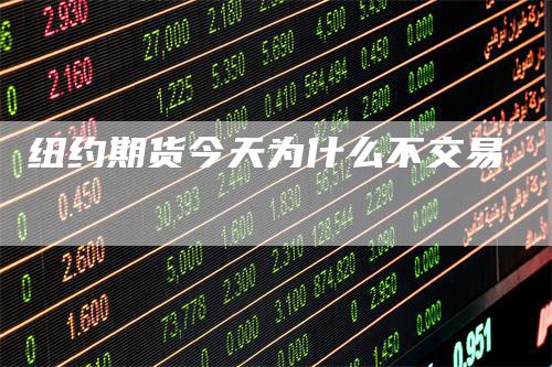 纽约期货今天为什么不交易