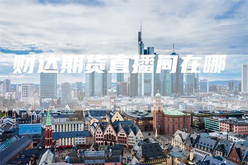 财达期货直播间在哪