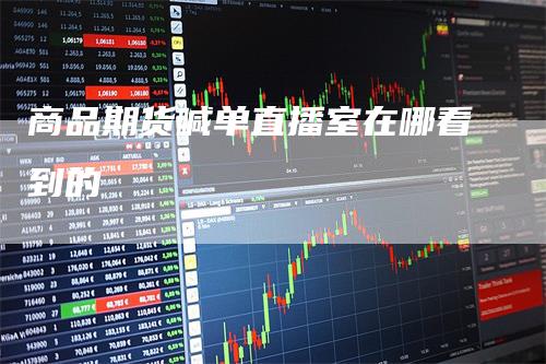 商品期货喊单直播室在哪看到的