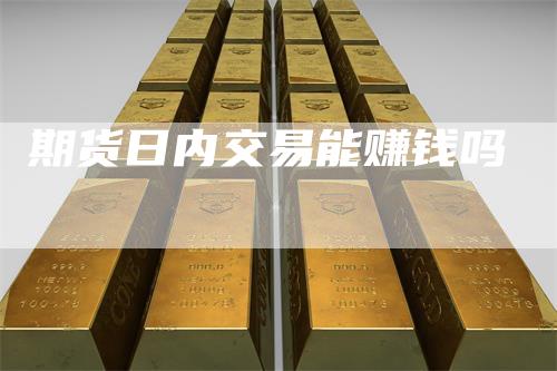 期货日内交易能赚钱吗