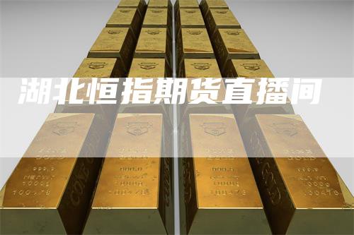 湖北恒指期货直播间