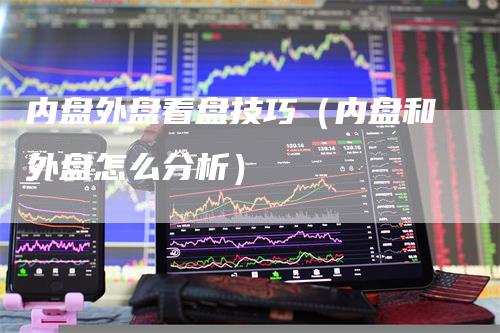 内盘外盘看盘技巧（内盘和外盘怎么分析）