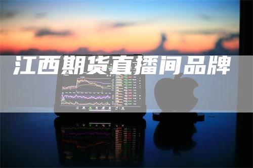 江西期货直播间品牌