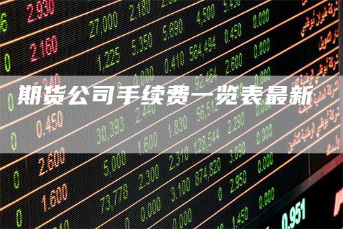 期货公司手续费一览表最新