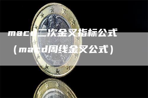 macd二次金叉指标公式（macd周线金叉公式）