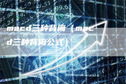 macd三种背离（macd三种背离公式）
