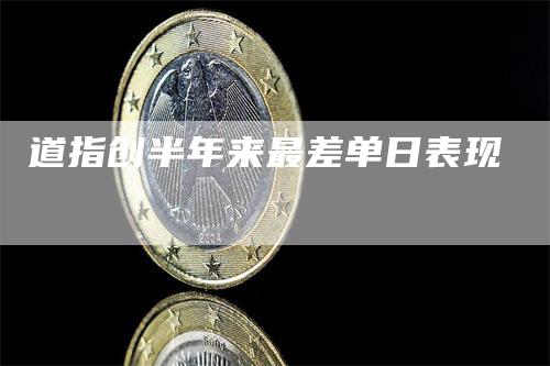 道指创半年来最差单日表现