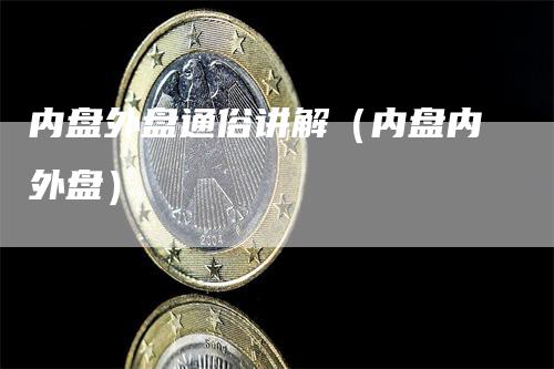内盘外盘通俗讲解（内盘内外盘）