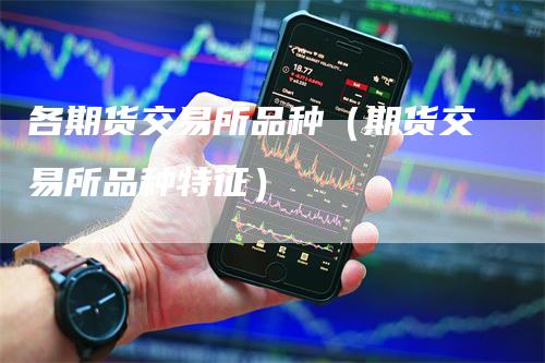 各期货交易所品种（期货交易所品种特征）