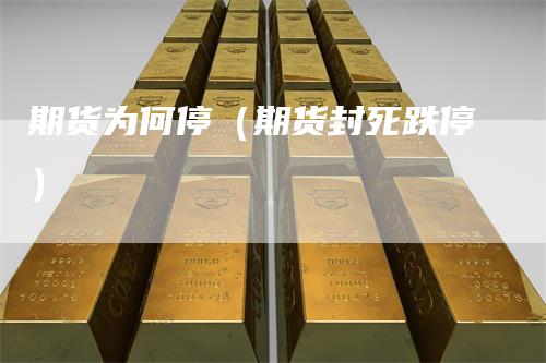 期货为何停（期货封死跌停）