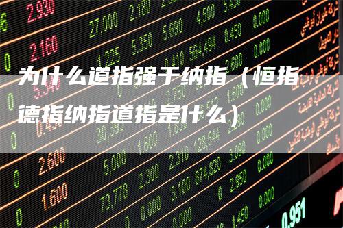 为什么道指强于纳指（恒指德指纳指道指是什么）