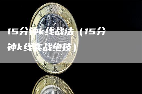 15分钟k线战法（15分钟k线实战绝技）