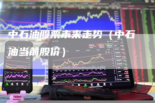 中石油股票未来走势（中石油当前股价）