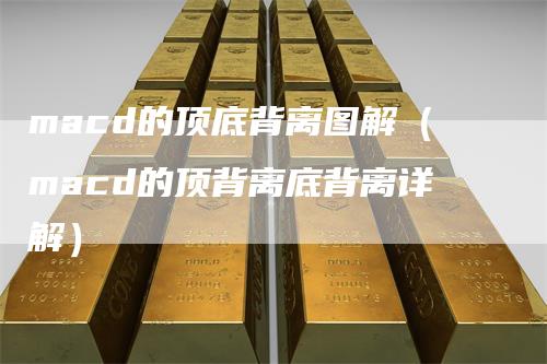 macd的顶底背离图解（macd的顶背离底背离详解）