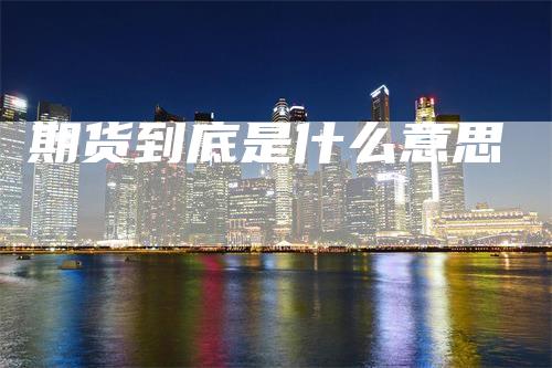 期货到底是什么意思