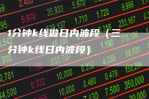 1分钟k线做日内波段（三分钟k线日内波段）