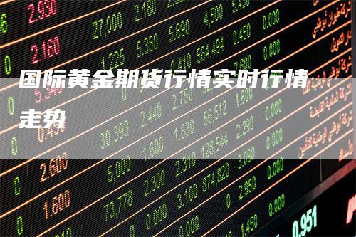 国际黄金期货行情实时行情走势