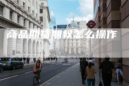 商品期货期权怎么操作