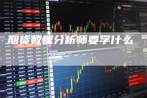 期货数据分析师要学什么