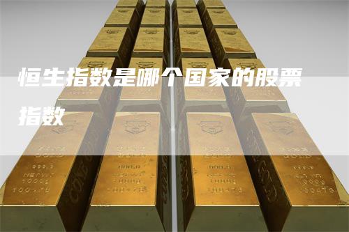 恒生指数是哪个国家的股票指数