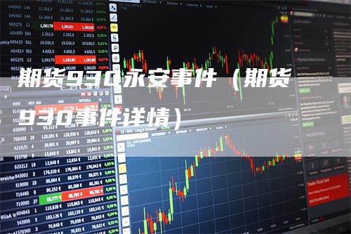 期货930永安事件(期货930事件详情)