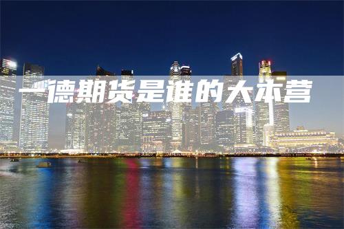 一德期货是谁的大本营