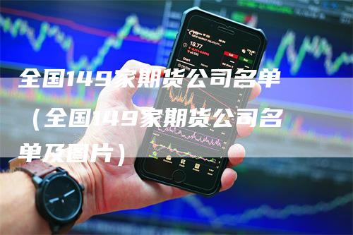 全国149家期货公司名单（全国149家期货公司名单及图片）
