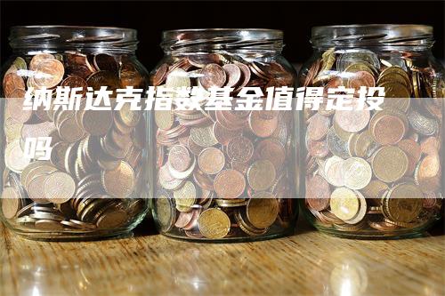 纳斯达克指数基金值得定投吗